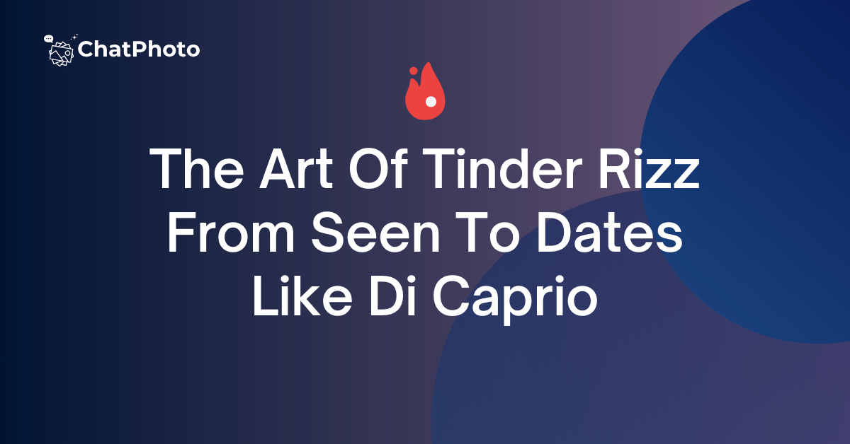 The Art Of Tinder Rizz: From Seen To Dates Like Di Caprio